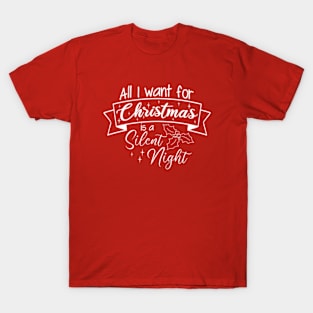 All I Want For Christmas Is A Silent Night T-Shirt